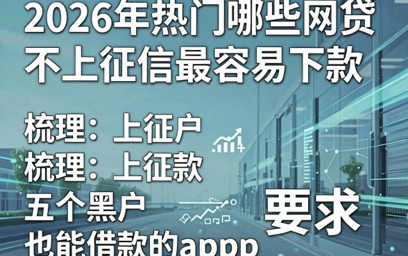 2026年热门哪些网贷不上征信最容易下款，梳理五个黑户也能借款的app