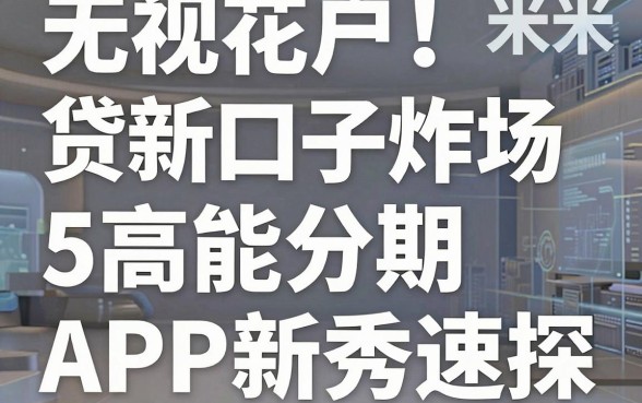 无视花户！米米贷新口子炸场，5个高能分期APP新秀速探