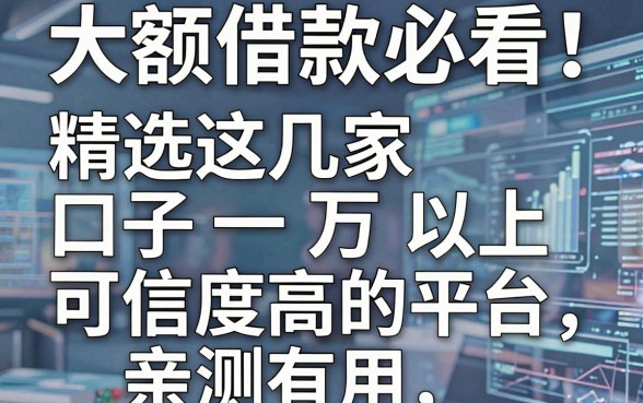 大额借款必看!精选这几家口子一万以上可信度高的平台,亲测有用