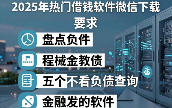 2025年热门借钱软件微信下载,盘点五个不看负债查询的软件