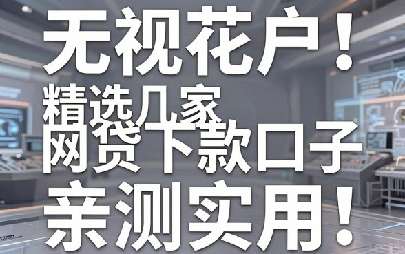无视花户！精选几家网贷下款口子，亲测实用，速看