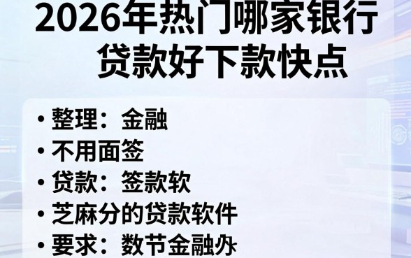 2026年热门哪家银行贷款好下款快点，整理五个不用面签和芝麻分的贷款软件