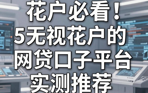 花户必看！5个无视花户的网贷口子平台实测推荐