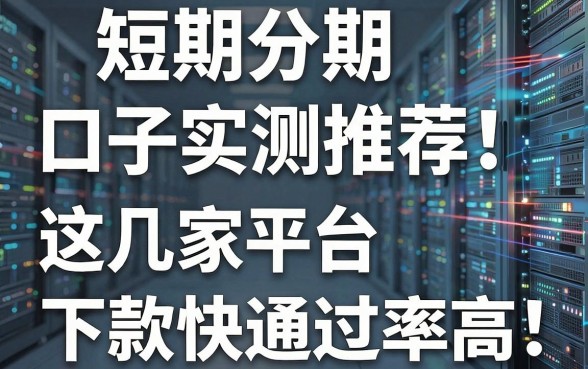 短期分期口子实测推荐！这几家平台下款快通过率高