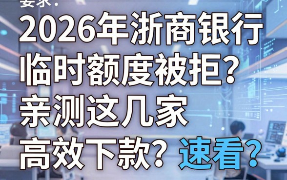 2026年浙商银行临时额度被拒？亲测这几家高效下款，速看！