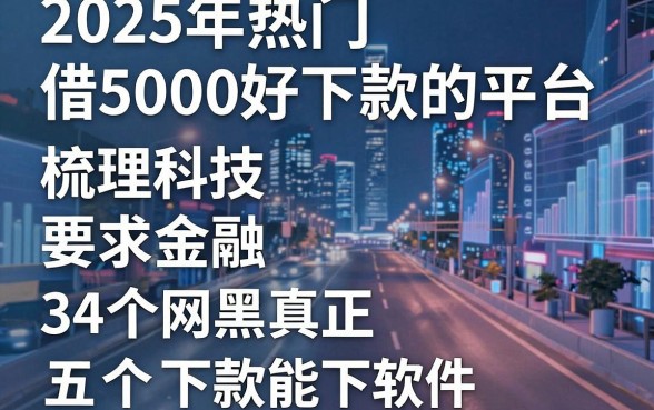 2025年热门借5000好下款的平台,梳理五个网黑真正能下款的软件