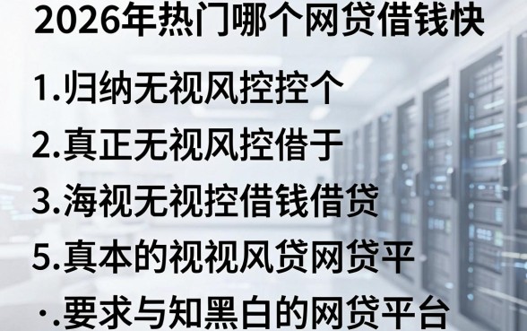 2026年热门哪个网贷借钱快,归纳五个真正无视风控黑白的网贷平台