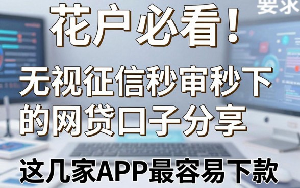 花户必看!无视征信秒审秒下的网贷口子分享,这几家APP最容易下款