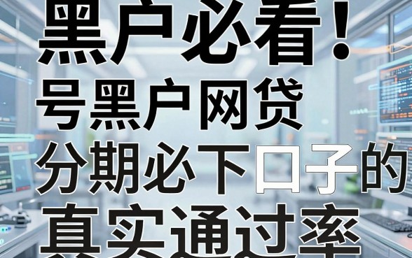 黑户必看！盘点那些号称黑户网贷分期必下口子的真实通过率