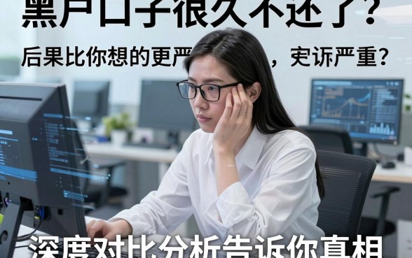 黑户口子很久不还了？后果比你想的更严重，深度对比分析告诉你真相！