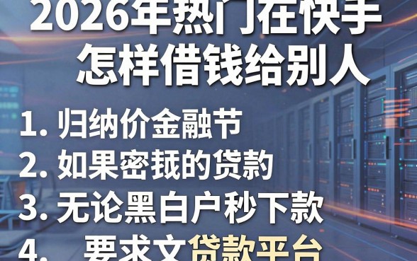 2026年热门在快手怎样借钱给别人，归纳五个无论黑白户秒下款的贷款平台