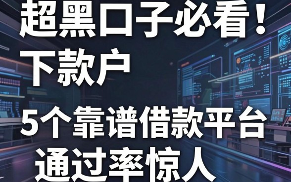 超黑户下款口子必看!这5个靠谱借款平台通过率惊人