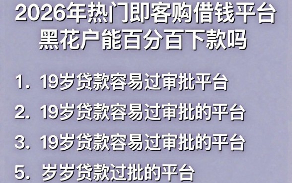 2026年热门即客购借钱平台黑花户能百分百下款吗，概括五个19岁贷款容易过审批的平台