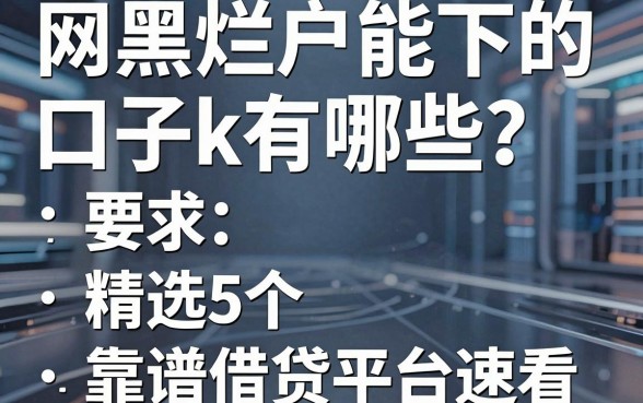 网黑烂户能下的口子k有哪些？精选5个靠谱借贷平台速看！