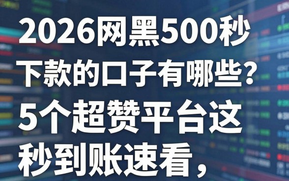 2026网黑500秒下款的口子有哪些？这5个超赞平台秒到账速看
