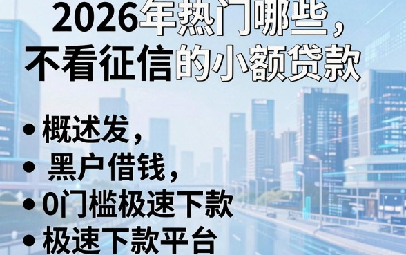 2026年热门哪些不看征信的小额贷款，概括五个黑户借钱0门槛极速下款平台