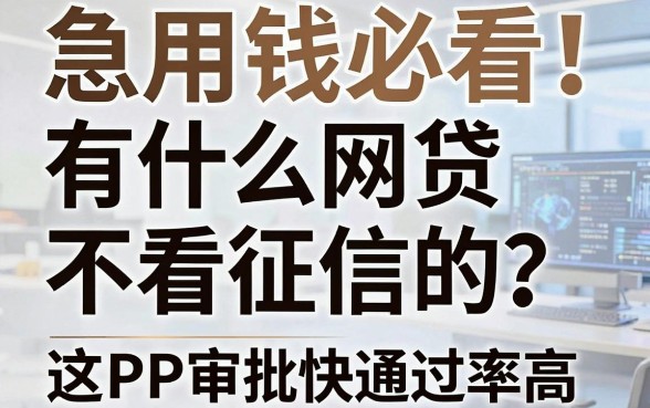 急用钱必看！有什么网贷不看征信的？这几家APP审批快通过率高