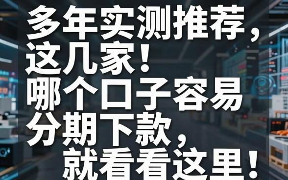 多年实测推荐这几家！哪个口子容易分期下款就看这里