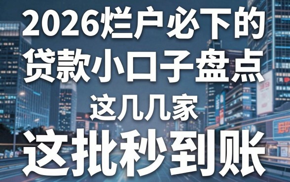 2026烂户必下的贷款小口子盘点,这几家秒批秒到账!