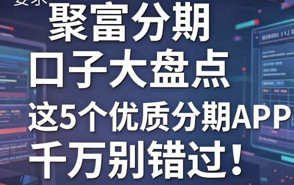 聚富分期口子大盘点,这5个优质分期APP平台千万别错过!
