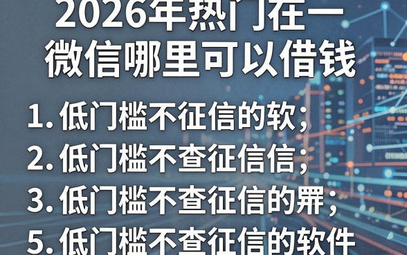 2026年热门在微信哪里可以借钱,罗列5个低门槛不查征信的软件