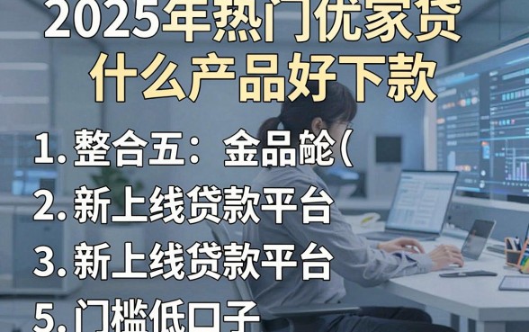 2025年热门优家贷什么产品好下款,整合五个新上线贷款平台门槛低口子