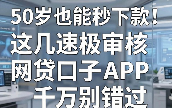 50岁也能秒下款！这几家极速审核的网贷口子APP千万别错过