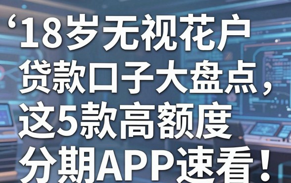 18岁无视花户贷款口子大盘点，这5款高额度分期APP速看！