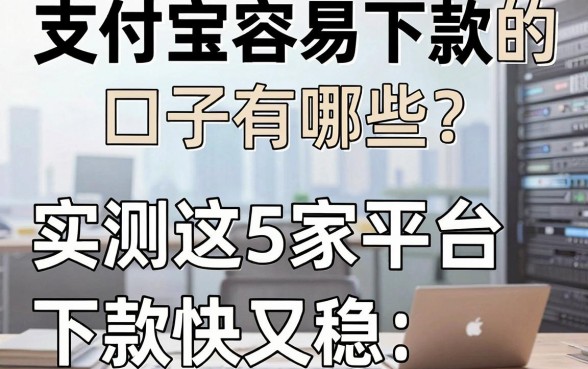 支付宝容易下款的口子有哪些?实测这5家平台下款快又稳!