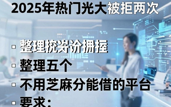 2025年热门光大被拒两次，整理五个不用芝麻分能借的平台