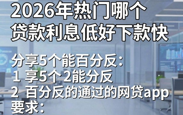 2026年热门哪个贷款利息低好下款快,分享5个能百分百通过的网贷app