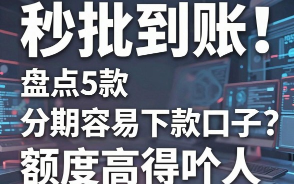 秒批到账！盘点5款分期容易下款的口子，额度高得吓人