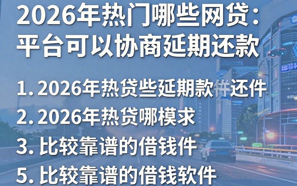 2026年热门哪些网贷平台可以协商延期还款,概括5个比较靠谱的借钱软件