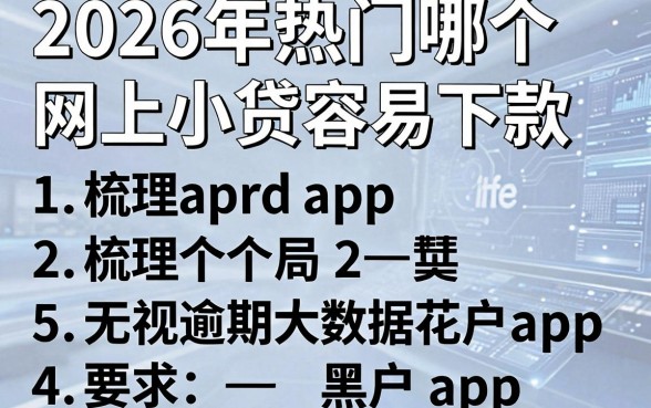 2026年热门哪个网上小贷容易下款，梳理5个无视逾期大数据花户黑户app