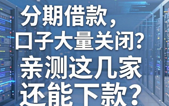 分期借款口子大量关闭?亲测这几家还能下款,速看!