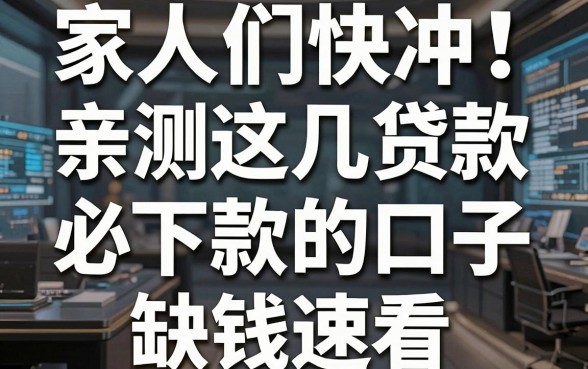 家人们快冲!亲测这几家贷款必下款的口子,缺钱速看