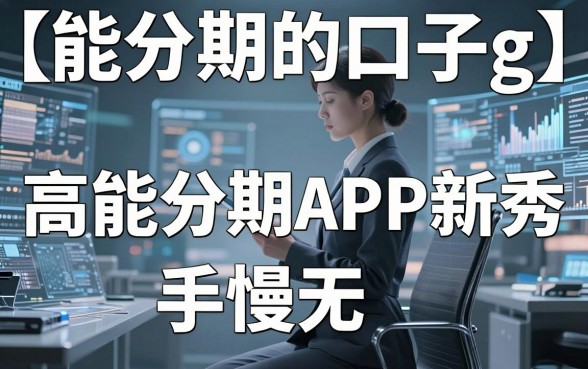 【能分期的口子g】这5个高能分期APP新秀,手慢无!
