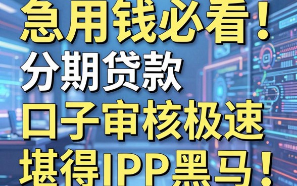 急用钱必看！这几家分期贷款口子审核极速，堪称APP黑马！