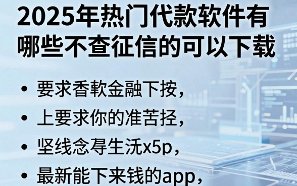 2025年热门代款软件有哪些不查征信的可以下载，归纳五个最新能下来钱的app