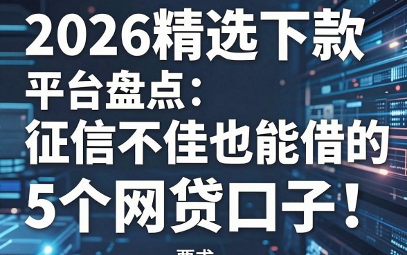 2026精选下款平台盘点：征信不佳也能借的5个网贷口子！