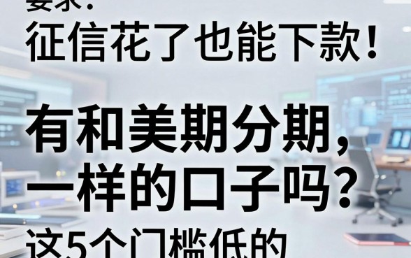 征信花了也能下款!有和美期分期一样的口子吗?这5个门槛低的网贷别错过