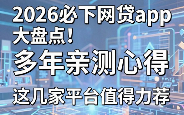 2026必下网贷app大盘点!多年亲测心得,这几家平台值得力荐!