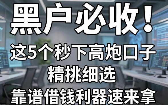 黑户必收!这5个秒下高炮口子精挑细选,靠谱借钱利器速来拿