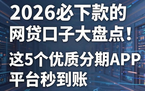 2026必下款的网贷口子大盘点!这5个优质分期APP平台秒到账