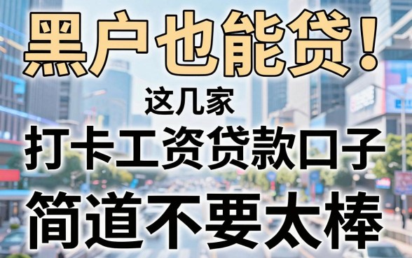 黑户也能贷！这几家打卡工资贷款口子，简直不要太棒！