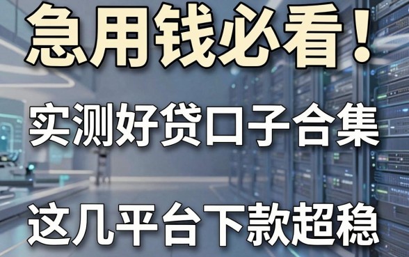急用钱必看！实测好贷口子合集，这几家平台下款超稳！