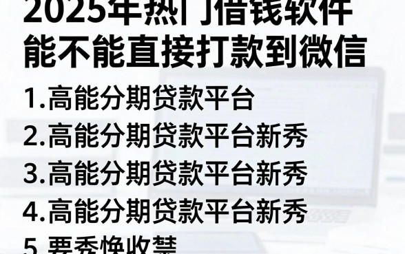 2025年热门借钱软件能不能直接打款到微信，罗列5个高能分期贷款平台新秀