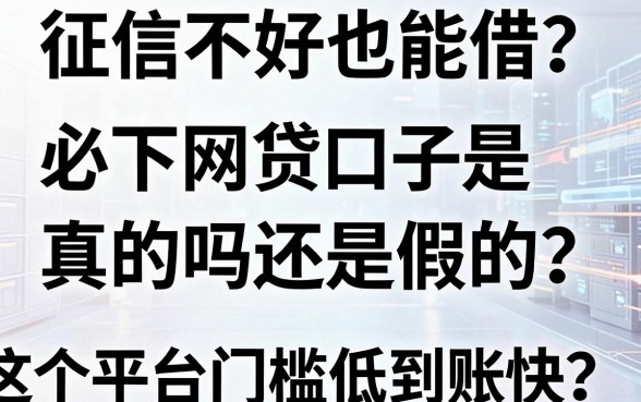 征信不好也能借?必下网贷口子是真的吗还是假的?这5个平台门槛低到账快!