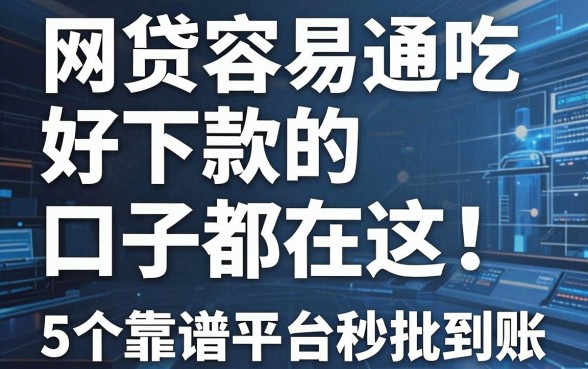 网贷容易通吃好下款的口子都在这！5个靠谱平台秒批到账
