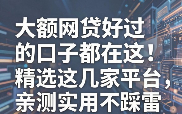 大额网贷好过的口子都在这!精选这几家平台,亲测实用不踩雷